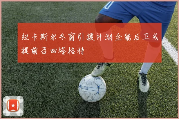 纽卡斯尔冬窗引援计划全能后卫或提前召回塔格特